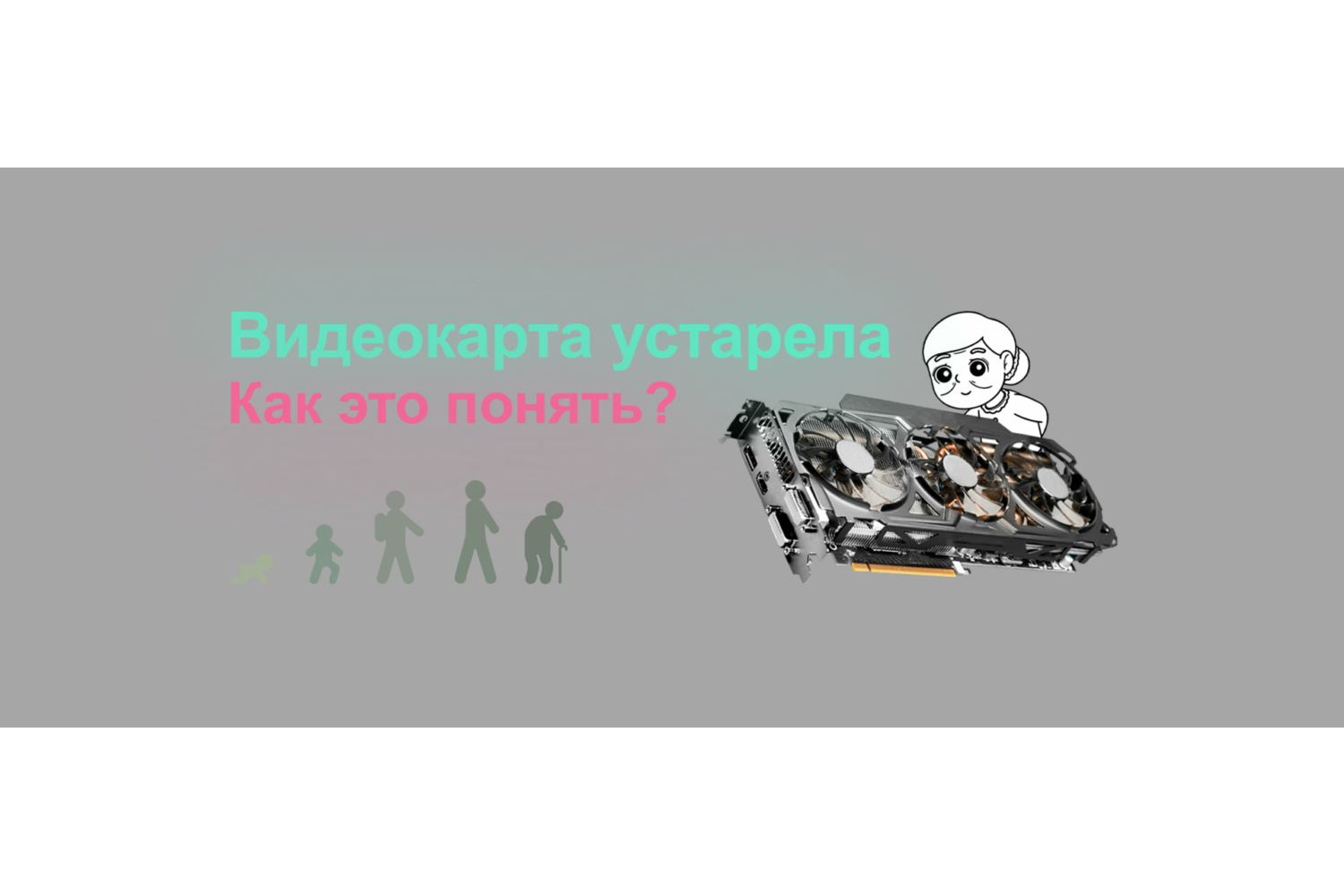 Пришло время прощаться? Или как понять, что ваша видеокарта устарела и требует замены.